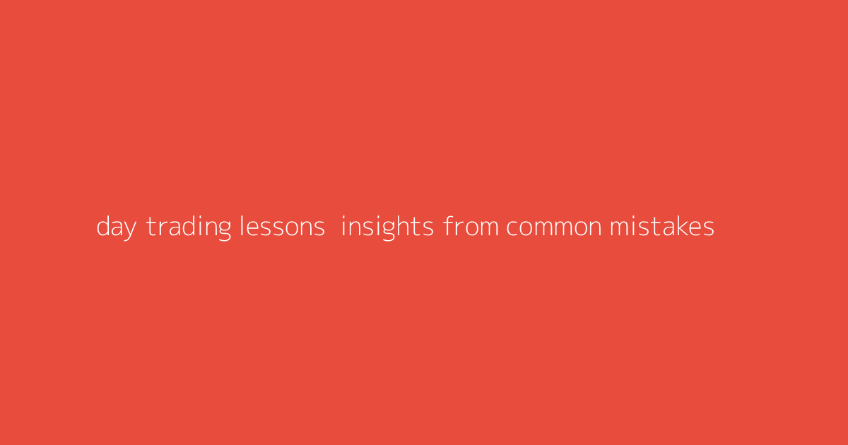 Day Trading Lessons- Insights from Common Mistakes