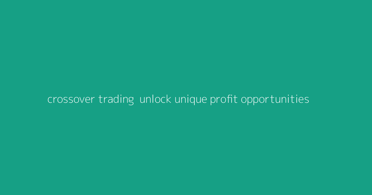 Crossover Trading- Unlock Unique Profit Opportunities