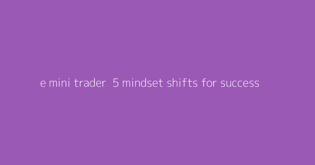 E-Mini Trader- 5 Mindset Shifts for Success