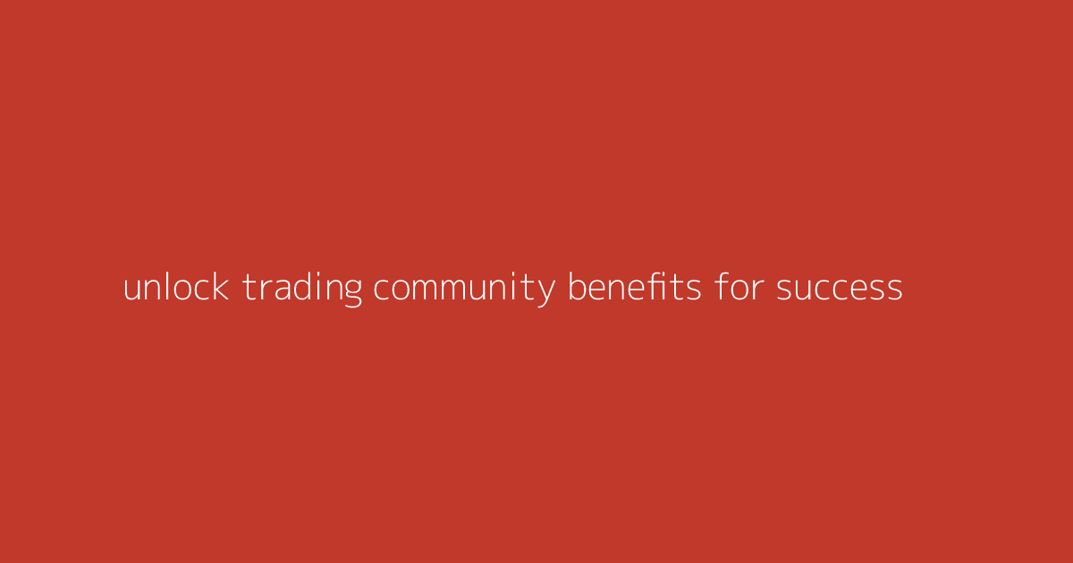Unlock Trading Community Benefits for Success