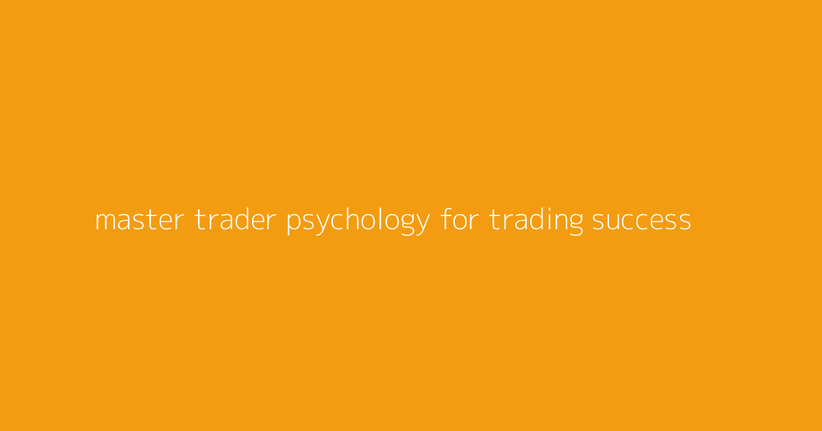 Master Trader Psychology for Trading Success