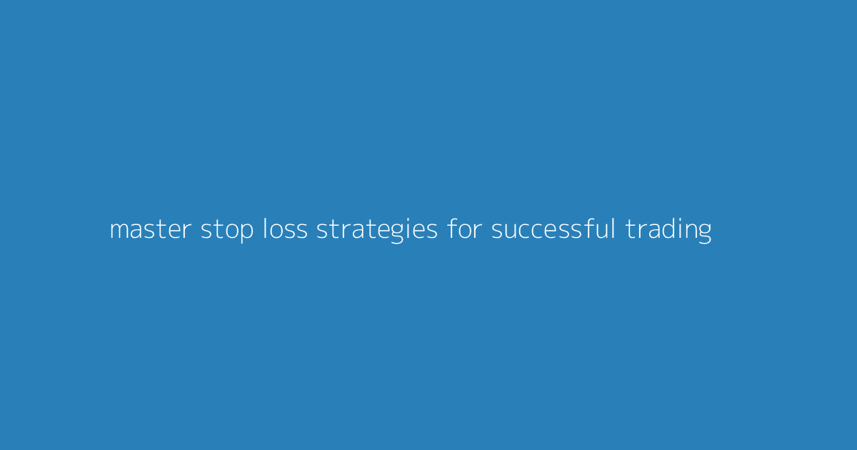 Master Stop-Loss Strategies for Successful Trading