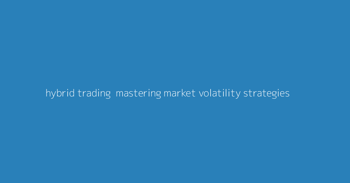 Hybrid Trading- Mastering Market Volatility Strategies