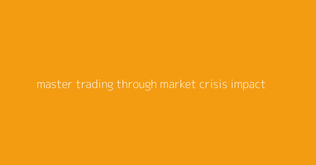 Master Trading Through Market Crisis Impact