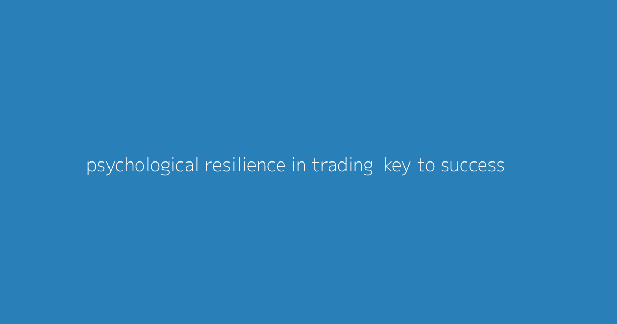Psychological Resilience in Trading- Key to Success