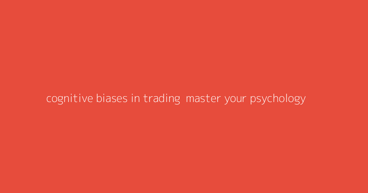 Cognitive Biases in Trading- Master Your Psychology