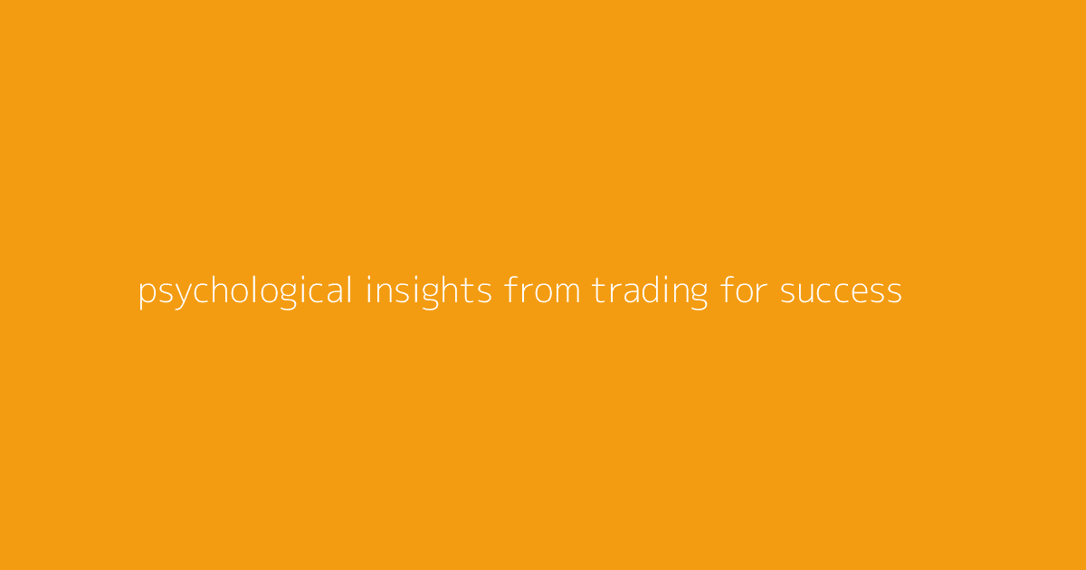 Psychological Insights from Trading for Success