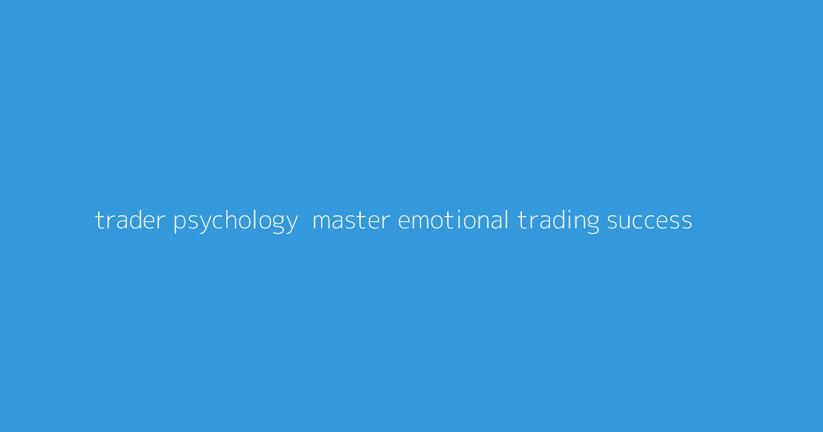 Trader Psychology- Master Emotional Trading Success
