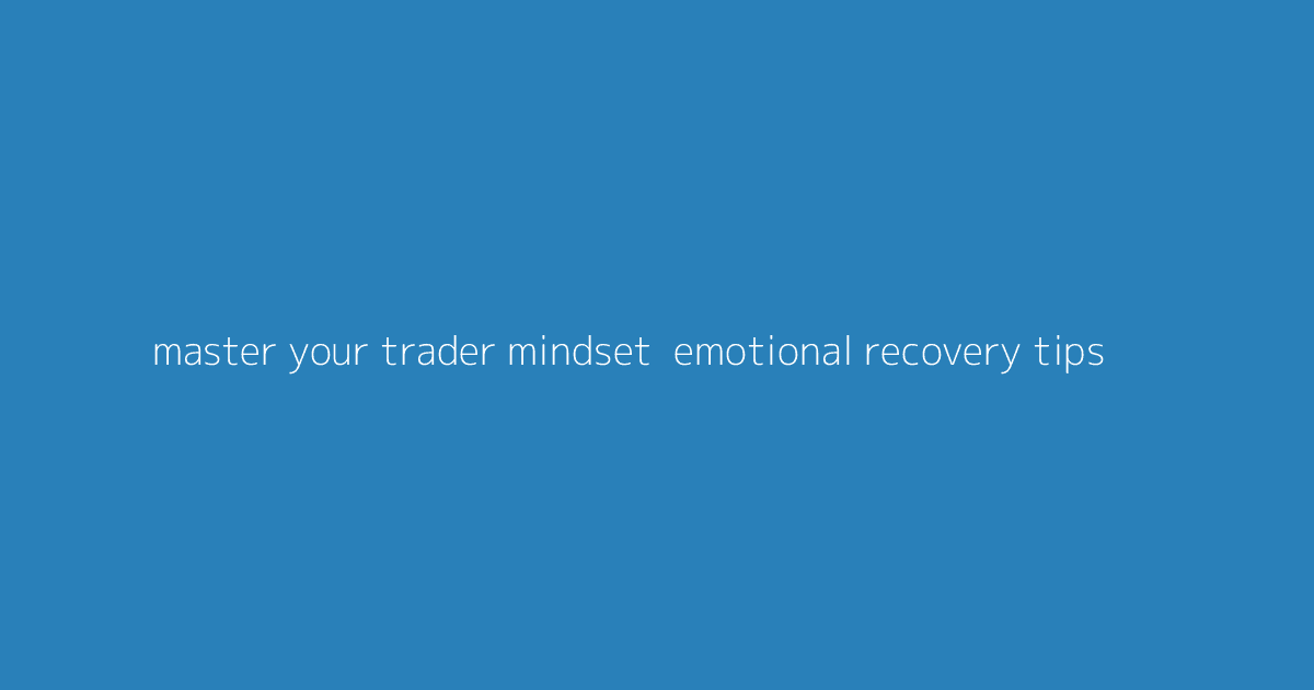 Master Your Trader Mindset- Emotional Recovery Tips