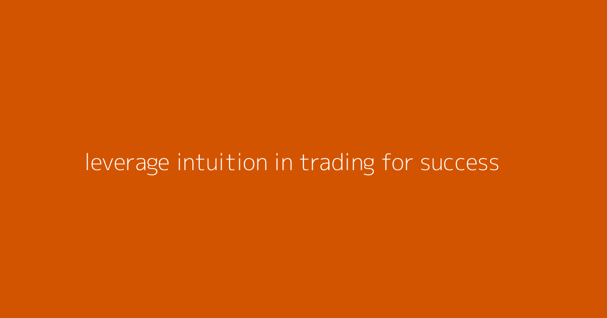Leverage Intuition in Trading for Success