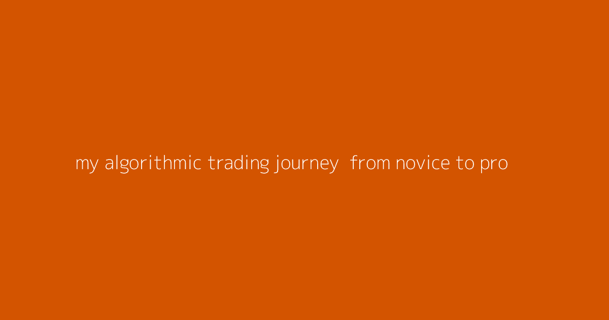 My Algorithmic Trading Journey- From Novice to Pro
