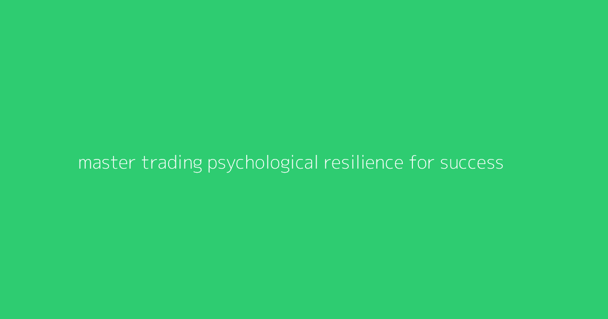 Master Trading Psychological Resilience for Success