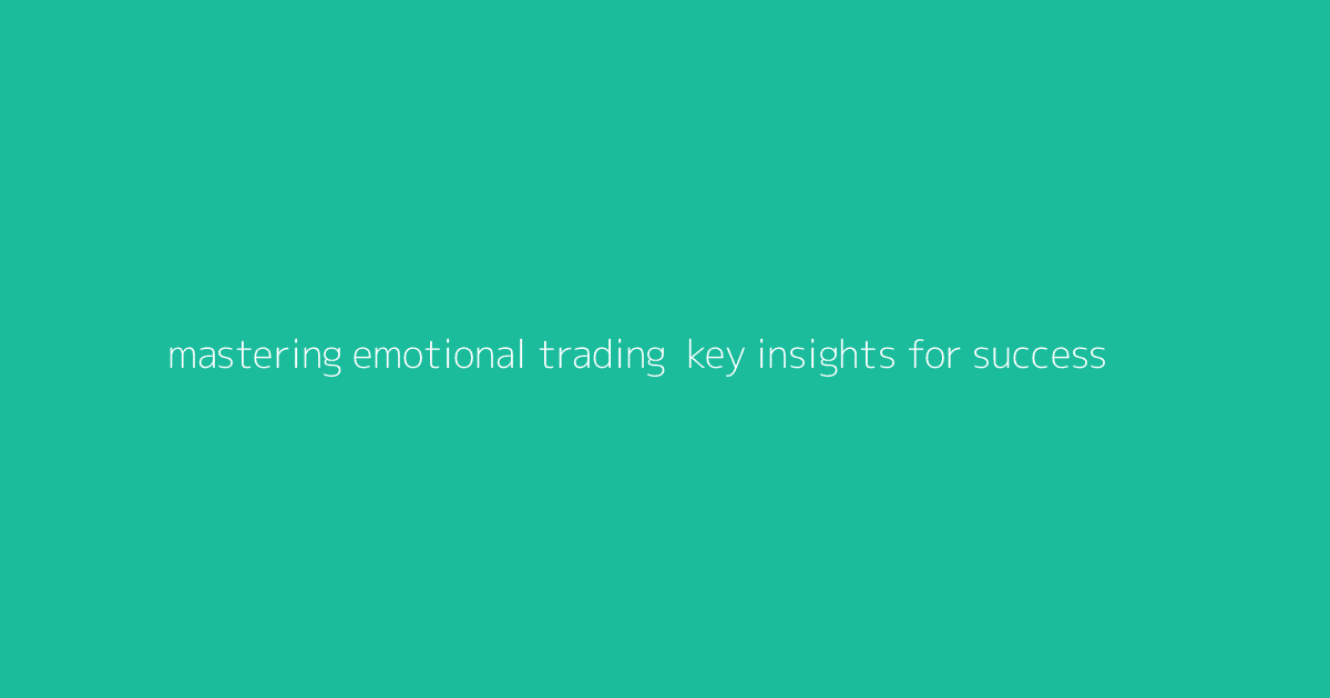 Mastering Emotional Trading- Key Insights for Success