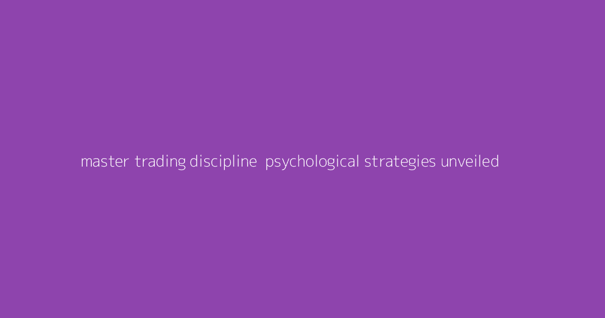 Master Trading Discipline- Psychological Strategies Unveiled