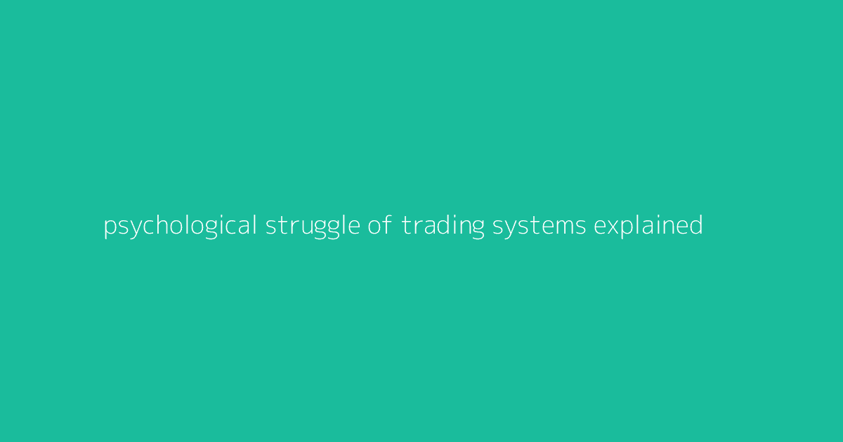 Psychological Struggle of Trading Systems Explained