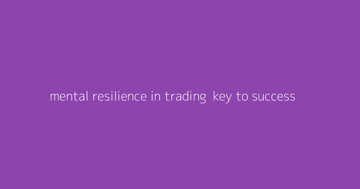 Mental Resilience in Trading- Key to Success