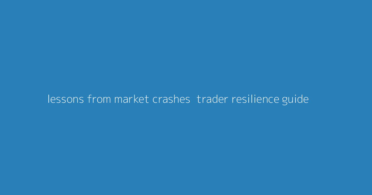 Lessons from Market Crashes- Trader Resilience Guide
