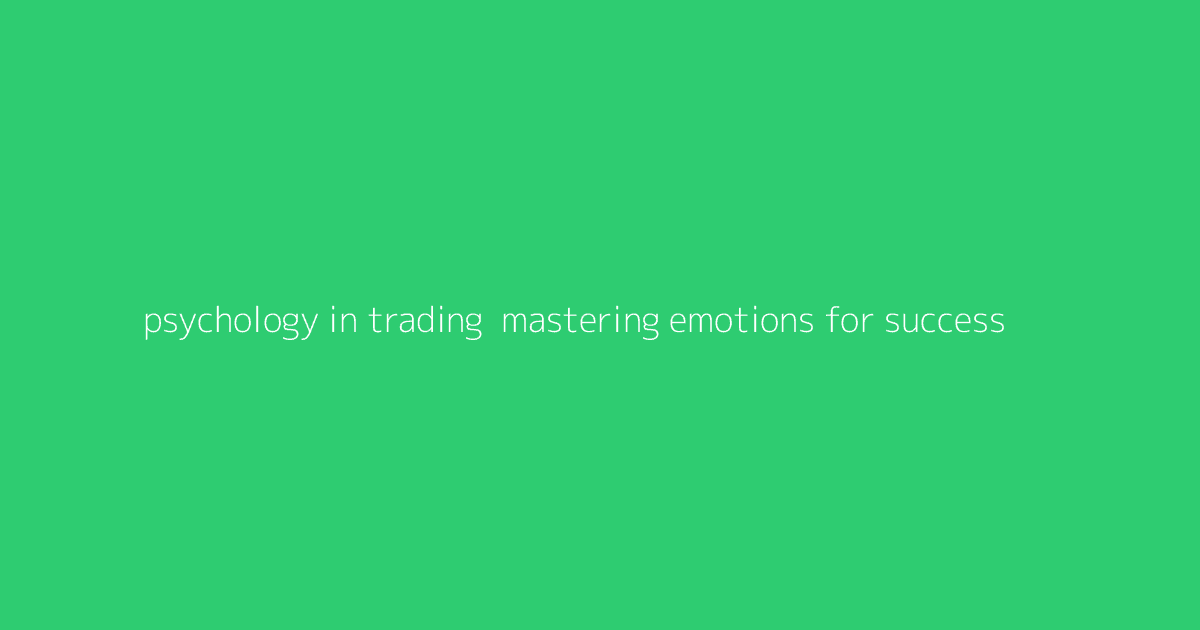 Psychology in Trading- Mastering Emotions for Success